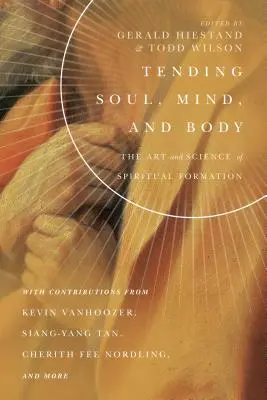 Péče o duši, mysl a tělo: Umění a věda o duchovní formaci - Tending Soul, Mind, and Body: The Art and Science of Spiritual Formation
