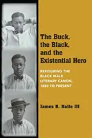 Buck, černoch a existenciální hrdina: Refigurace černošského mužského literárního kánonu od roku 1850 do současnosti - The Buck, the Black, and the Existential Hero: Refiguring the Black Male Literary Canon, 1850 to Present