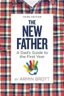 Nový otec: Průvodce otce v prvním roce života - The New Father: A Dad's Guide to the First Year