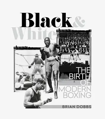 Černá a bílá: Zrod moderního boxu - Black & White: The Birth of Modern Boxing