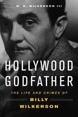 Hollywoodský kmotr: Život a zločiny Billyho Wilkersona - Hollywood Godfather: The Life and Crimes of Billy Wilkerson