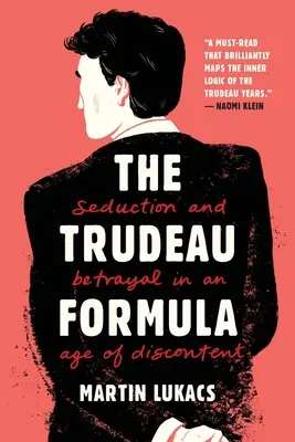 Trudeauův vzorec: Svádění a zrada ve věku nespokojenosti - The Trudeau Formula: Seduction and Betrayal in an Age of Discontent