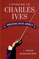 Naslouchání Charlesi Ivesovi: Variations on His America - Listening to Charles Ives: Variations on His America