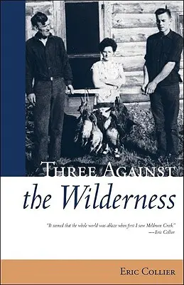 Tři proti divočině - Strhující vzpomínky průkopnické rodiny v Chilcotinu - klasika - Three Against the Wilderness - A Gripping Memoir of a Pioneering Family in the Chilcotin - A Classic