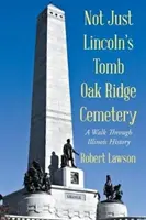 Nejen Lincolnův hrob Oak Ridge Cemetery: Procházka historií státu Illinois - Not Just Lincoln's Tomb Oak Ridge Cemetery: A Walk Through Illinois History