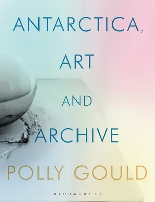 Antarktida, umění a archiv - Antarctica, Art and Archive