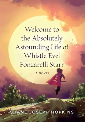 Vítejte v naprosto úžasném životě Whistle Evela Fonzarelliho Starra - Welcome to the Absolutely Astounding Life of Whistle Evel Fonzarelli Starr