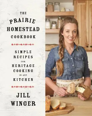 Kuchařka z prérijní usedlosti: Jednoduché recepty na dědictví v každé kuchyni - The Prairie Homestead Cookbook: Simple Recipes for Heritage Cooking in Any Kitchen