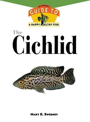 Církve: Průvodce majitele pro šťastné a zdravé ryby - The Cichlids: An Owner's Guide to a Happy Healthy Fish