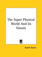 Nadfyzický svět a jeho gnóze - The Super Physical World And Its Gnosis