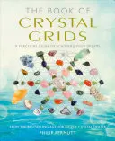 Kniha křišťálových mřížek: Praktický průvodce k dosažení vašich snů. - The Book of Crystal Grids: A Practical Guide to Achieving Your Dreams
