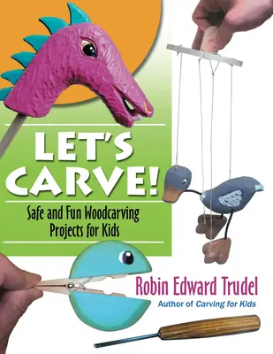 Pojďme řezat! Bezpečné a zábavné řezbářské projekty pro děti - Let's Carve!: Safe and Fun Woodcarving Projects for Kids