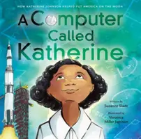 Počítač jménem Katherine: Jak Katherine Johnsonová pomohla Americe na Měsíc - A Computer Called Katherine: How Katherine Johnson Helped Put America on the Moon