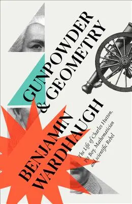 Střelný prach a geometrie: Život Charlese Huttona: Huttonův životopis: Důlní dělník, matematik a vědecký rebel - Gunpowder and Geometry: The Life of Charles Hutton: Pit Boy, Mathematician and Scientific Rebel