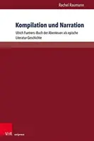 Kompilované vyprávění: Ulrich Fuetrers Buch Der Abenteuer ALS Epische Literatur-Geschichte - Kompilation Und Narration: Ulrich Fuetrers Buch Der Abenteuer ALS Epische Literatur-Geschichte