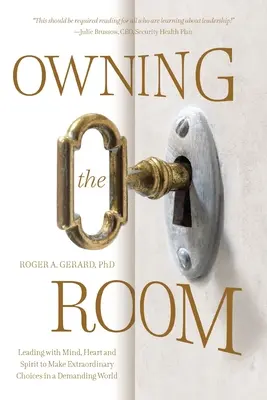 Owning the Room: Vést myslí, srdcem a duchem a činit výjimečná rozhodnutí v náročném světě (Leading with Mind, Heart and Spirit to Make Extraordinary Choices in a Demanding World) - Owning the Room: Leading with Mind, Heart and Spirit to Make Extraordinary Choices in a Demanding World
