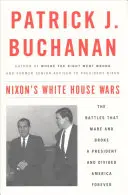 Nixonovy války v Bílém domě: Bitvy, které udělaly a zlomily prezidenta a navždy rozdělily Ameriku - Nixon's White House Wars: The Battles That Made and Broke a President and Divided America Forever
