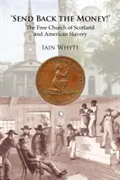 Pošlete peníze zpět! Svobodná skotská církev a americké otroctví - Send Back the Money!: The Free Church of Scotland and American Slavery