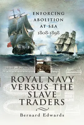 Královské námořnictvo versus obchodníci s otroky: Prosazování zrušení otroctví na moři 1808-1898 - Royal Navy Versus the Slave Traders: Enforcing Abolition at Sea 1808-1898