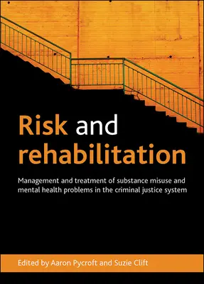 Riziko a rehabilitace: Management a léčba zneužívání návykových látek a problémů duševního zdraví v systému trestní justice - Risk and Rehabilitation: Management and Treatment of Substance Misuse and Mental Health Problems in the Criminal Justice System
