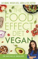 The Food Effect Diet: The Food Effect Diet: Vegan: Vegan: Jezte více, vážte méně, vypadejte a ciťte se lépe - The Food Effect Diet: Vegan: Eat More, Weigh Less, Look & Feel Better