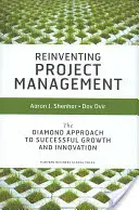 Znovuobjevení projektového řízení: Diamantový přístup k úspěšnému růstu a inovacím - Reinventing Project Management: The Diamond Approach to Successful Growth and Innovation