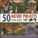 50 projektů o přírodě pro děti: Zábavné venkovní a vnitřní věci k výrobě a provádění: 50 projektů pro děti v přírodě - 50 Nature Projects for Kids: Fun-Packed Outdoor and Indoor Things to Make and Do