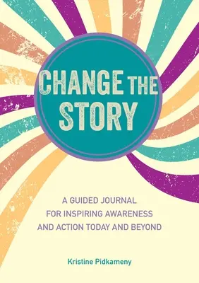 Změňte příběh: Řízený deník pro inspiraci k uvědomění a akci dnes i v budoucnu - Change the Story: A Guided Journal for Inspiring Awareness and Action Today and Beyond
