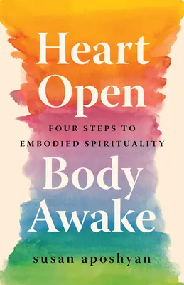 Srdce otevřené, tělo bdělé: Čtyři kroky ke ztělesněné spiritualitě - Heart Open, Body Awake: Four Steps to Embodied Spirituality