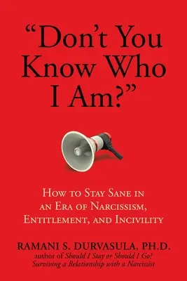Nevíš, kdo jsem?: Jak si zachovat zdravý rozum v éře narcismu, povýšenosti a neslušnosti? - Don't You Know Who I Am?: How to Stay Sane in an Era of Narcissism, Entitlement, and Incivility