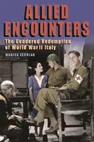 Spojenecká setkání: Válka v Itálii za druhé světové války: genderově podmíněné vykoupení (The Gendered Redemption of World War II Italy) - Allied Encounters: The Gendered Redemption of World War II Italy