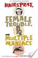 Lak na vlasy, ženské problémy a několikanásobní maniaci: Další tři scénáře - Hairspray, Female Trouble, and Multiple Maniacs: Three More Screenplays