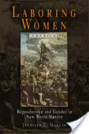 Pracující ženy: Reprodukce a gender v otroctví Nového světa - Laboring Women: Reproduction and Gender in New World Slavery