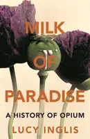 Rajské mléko - Historie opia - Milk of Paradise - A History of Opium