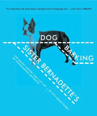 Štěkající pes sestry Bernadety: Sestra Bernadetta: Bizarní historie a ztracené umění diakritiky vět - Sister Bernadette's Barking Dog: The Quirky History and Lost Art of Diagramming Sentences