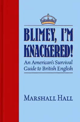 Sakra, jsem vyčerpaný!: Průvodce Američana britskou angličtinou pro přežití - Blimey, I'm Knackered!: An American's Survival Guide to British English