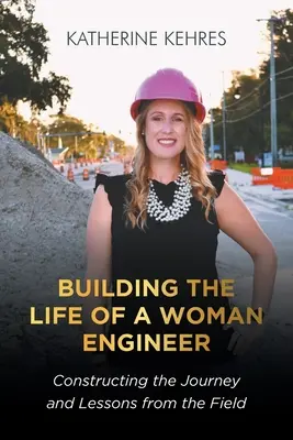 Budování života ženy inženýrky: Konstruování cesty a poučení z terénu. - Building The Life of A Woman Engineer: Constructing the Journey and Lessons from the Field