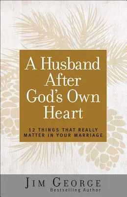Manžel podle Božího srdce: 12 věcí, na kterých v manželství opravdu záleží - A Husband After God's Own Heart: 12 Things That Really Matter in Your Marriage