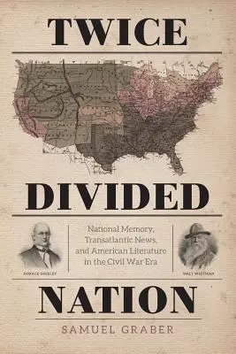 Dvakrát rozdělený národ: Národní paměť, transatlantické zpravodajství a americká literatura v období občanské války - Twice-Divided Nation: National Memory, Transatlantic News, and American Literature in the Civil War Era