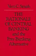 The Rationale of Central Banking (Zdůvodnění centrálního bankovnictví): A alternativa svobodného bankovnictví - The Rationale of Central Banking: And the Free Banking Alternative