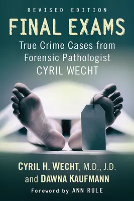 Závěrečné zkoušky: Zkoušky z kriminalistiky: Pravdivé kriminální případy od soudního patologa Cyrila Wechta, rev. vyd. - Final Exams: True Crime Cases from Forensic Pathologist Cyril Wecht, Rev. Ed.