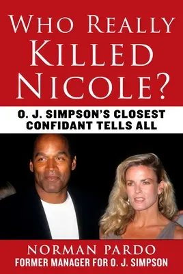 Kdo skutečně zabil Nicole?: Simpsonův nejbližší důvěrník vypovídá vše. - Who Really Killed Nicole?: O. J. Simpson's Closest Confidant Tells All