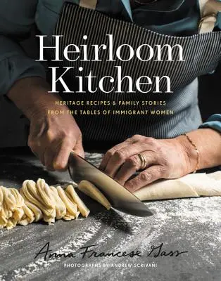 Dědictví kuchyně: Kuchyňská kuchyně: dědictví receptů a rodinných příběhů ze stolů přistěhovalkyň - Heirloom Kitchen: Heritage Recipes and Family Stories from the Tables of Immigrant Women
