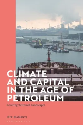 Klima a kapitál ve věku ropy: Lokalizace terminálových krajin - Climate and Capital in the Age of Petroleum: Locating Terminal Landscapes