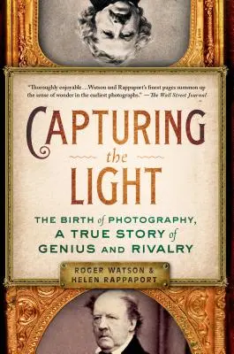 Zachycení světla: Zrození fotografie, skutečný příběh génia a soupeření - Capturing the Light: The Birth of Photography, a True Story of Genius and Rivalry