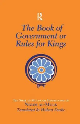 Kniha o vládě aneb Pravidla pro krále: Sijár al Muluk neboli Sijásat-náma Nizáma al Mulka. - The Book of Government or Rules for Kings: The Siyar al Muluk or Siyasat-nama of Nizam al-Mulk