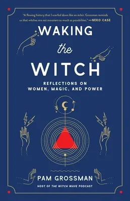 Probuzení čarodějnice: Úvahy o ženách, magii a moci - Waking the Witch: Reflections on Women, Magic, and Power