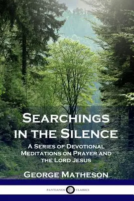Hledání v tichu: Série zbožných rozjímání o modlitbě a Pánu Ježíši - Searchings in the Silence: A Series of Devotional Meditations on Prayer and the Lord Jesus