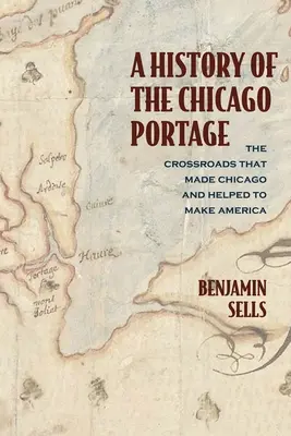Dějiny chicagského přístavu: Křižovatka, která vytvořila Chicago a pomohla vytvořit Ameriku - A History of the Chicago Portage: The Crossroads That Made Chicago and Helped Make America