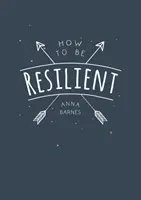 Jak být odolný - tipy a techniky, které vám pomohou získat vnitřní sílu - How to Be Resilient - Tips and Techniques to Help You Summon Your Inner Strength